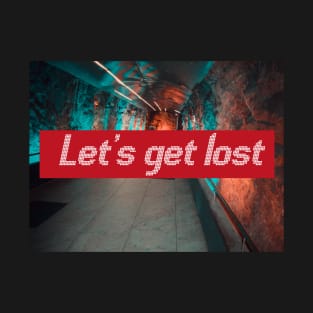 Let's get lost T-Shirt