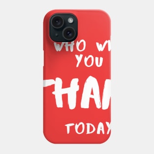 Who Will You Thank Today? Phone Case