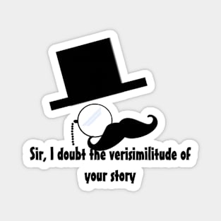 Sir I doubt the verisimilitude of your story Magnet