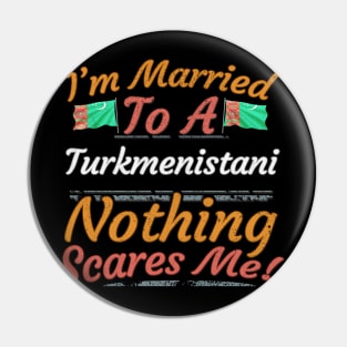 I'm Married To A Turkmenistani Nothing Scares Me - Gift for Turkmenistani From Turkmenistan Asia,Central Asia, Pin