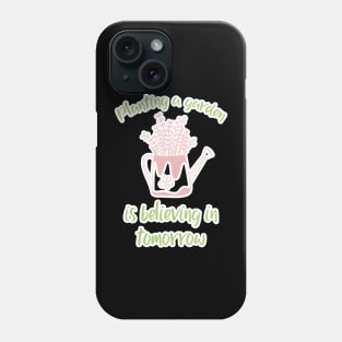 Planting a garden is believing in tomorrow Phone Case