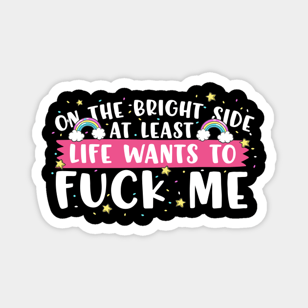 On The Bright Side At Least Life Wants To Fuck Me Magnet by thingsandthings