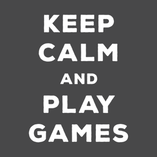 Keep Calm And Play Games - Funny Gamer T-Shirt