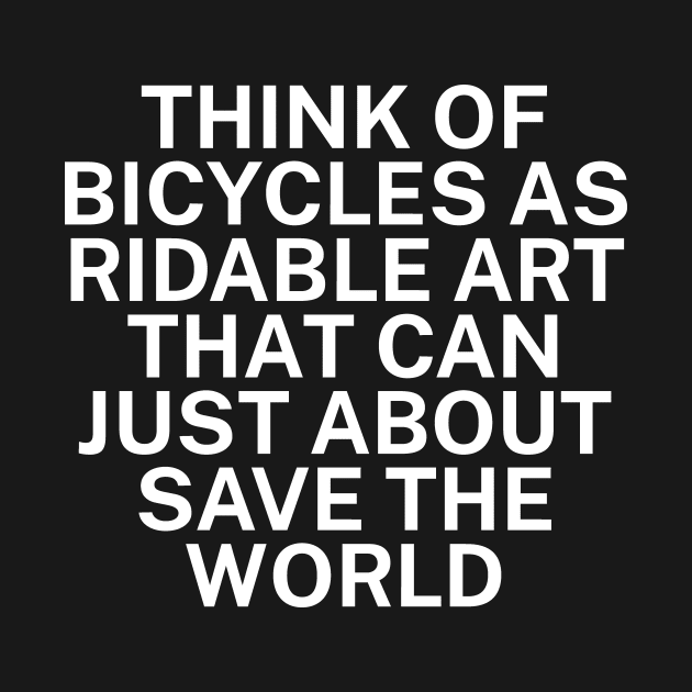 Think of bicycles as ridable art that can just about save the world by maxcode