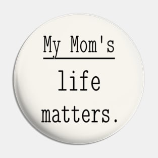 My Mom's life matters. Pin