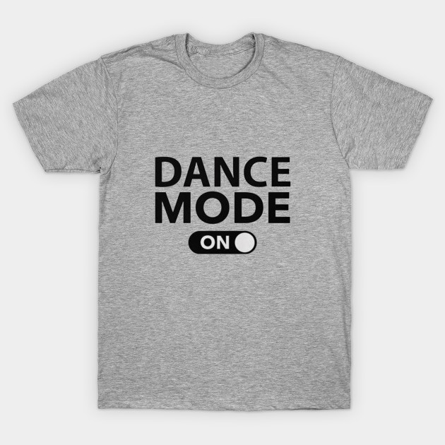 Dance Mode On T-Shirt