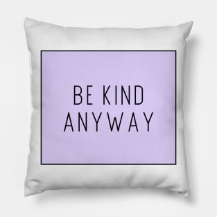 Be Kind Anyway - Life Quotes Pillow