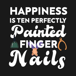 Happiness is Ten Perfectly Painted Finger Nails , Cool Nails T-Shirt