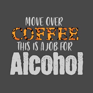 Move Over Coffee This Is A Job For Alcohol T-Shirt