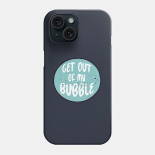 Get Out of My Bubble Phone Case