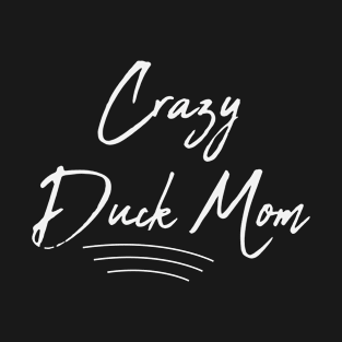 Crazy Duck Mom Funny Duck Mom Gift idea T-Shirt