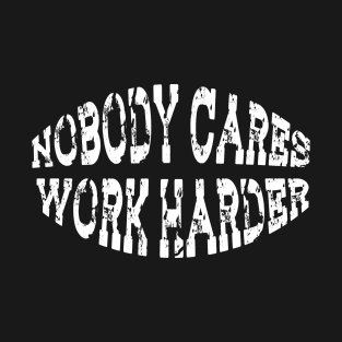 Nobody cares work harder T-Shirt