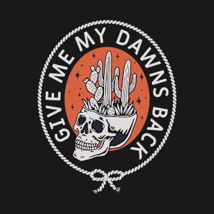 Give Me My Dawns Back T-Shirt