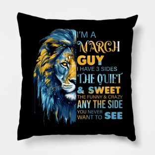 Lion I'm A March Guy I Have 3 Sides The Quiet & Sweet The Funny & Crazy Pillow