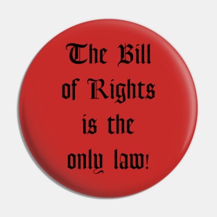 The Bill of Rights is the Only Law! Pin