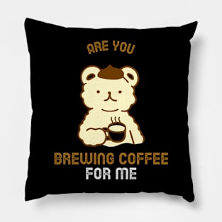 Are You Brewing Coffee For Me Pillow