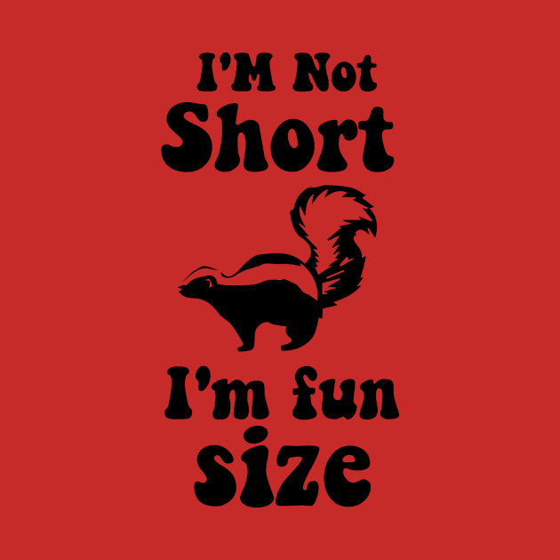 funny Skunk   IM NOT SHORT IM FUN SIZE by spantshirt