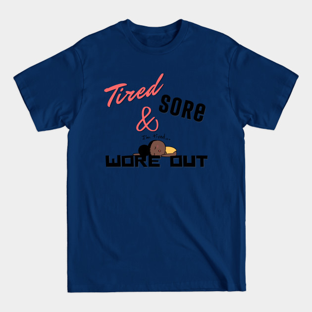 Disover Tired Sore & Wore Out - Newest - T-Shirt