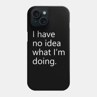 I have no idea what I'm doing. Phone Case