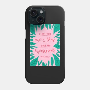 I love you more than I love my houseplants Phone Case