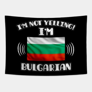 I'm Not Yelling I'm Bulgarian - Gift for Bulgarian With Roots From Bulgaria Tapestry