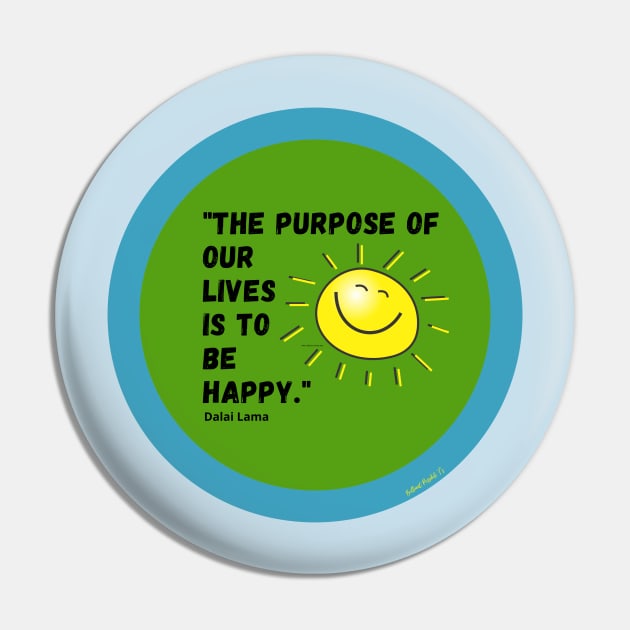 The Purpose of our Lives is to be Happy Pin by Rebecca Abraxas - Brilliant Possibili Tees