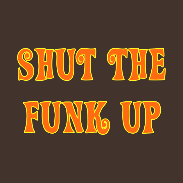 Shut The Funk Up! by OpunSesame