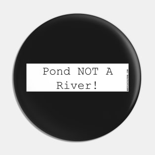 Pond, not a river. bumper sticker. dams and reserviors Pin