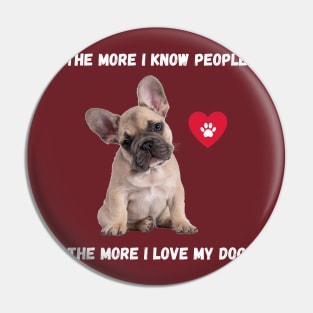 The More I Know People, The More I Love My Frenchie Pin