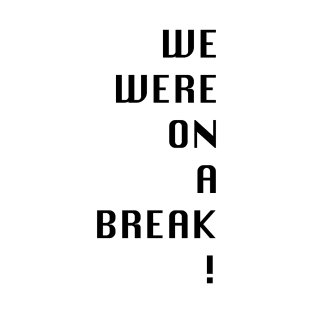 Friends- we were on a break! T-Shirt