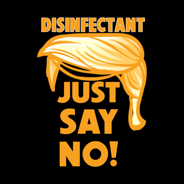 Trump Disinfectant Idea - Just Say No by Geek Wars