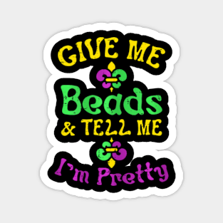 Give Me Beads Tell Me Im Pretty Mardi Gras Girls Women Magnet