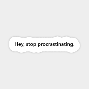 Hey, stop procrastinating. reminder quote for people who procrastinate. Lettering Digital Illustration Magnet