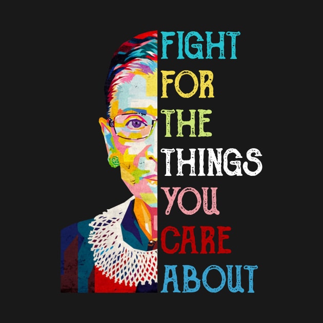 Fight For The Things You Care About Ruth Bader Ginsburg Quote by FisherSmalljLyEv