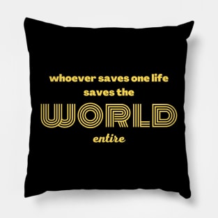 Whoever saves one life saves the world entire Pillow