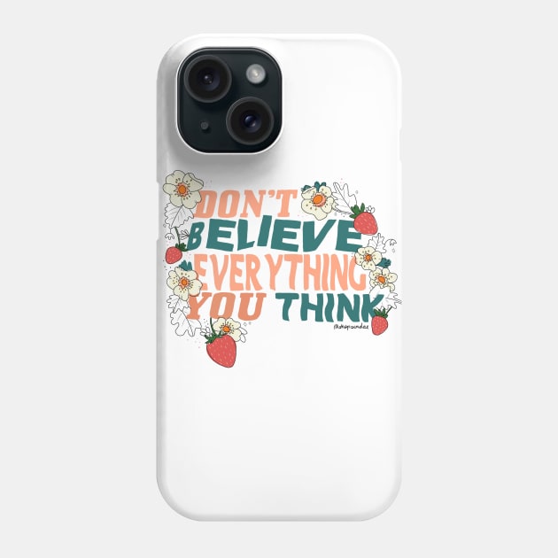 Don't Believe Everything You Think Phone Case by shopsundae