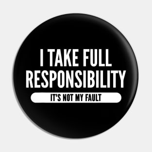 I Take Full Responsibility Its Not My Fault Election Pin