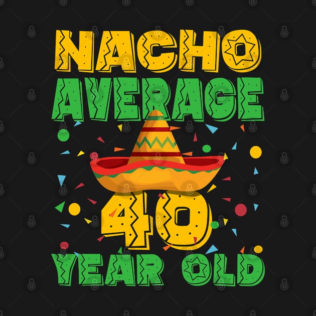 40th Birthday - Nacho Average 40 Year Old by Kudostees