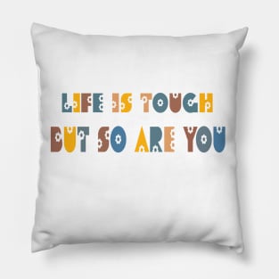 Life Is Tough But So Are You Pillow