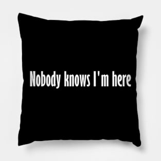 Nobody knows I'm here Pillow