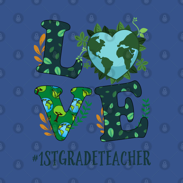 Love World Earth Day Planet Anniversary 1st Grade Teacher - Earth Day Anniversary Apparel - T-Shirt