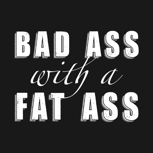 Bad Ass with a Fat Ass by Toni Tees