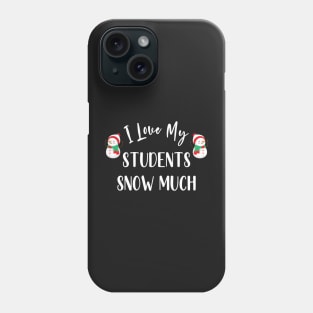 I Love My Students Snow Much / Funny Christmas Teacher Education Quote Phone Case