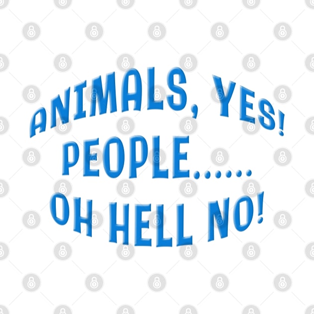 ANIMALS YES PEOPLE OH HELL NO by Roly Poly Roundabout