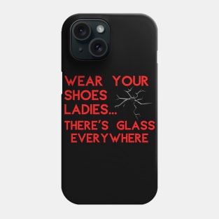 Wear Your Shoes Ladies There's Glass Everywhere Phone Case