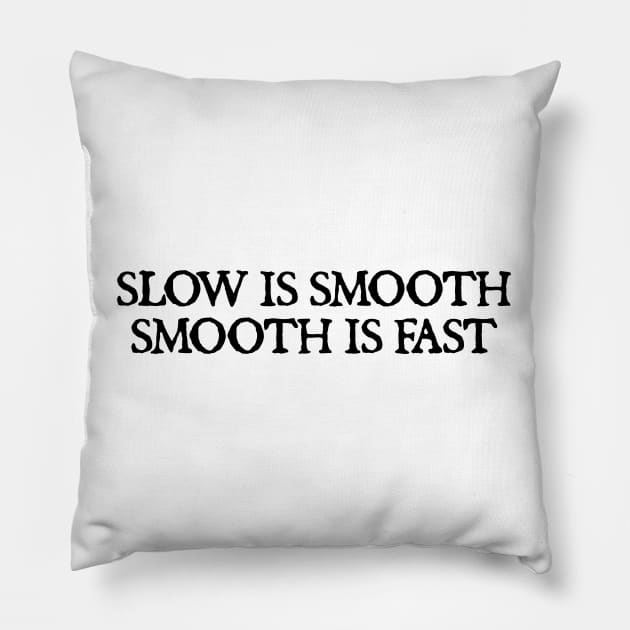 Slow is smooth, smooth is fast Pillow by  hal mafhoum?