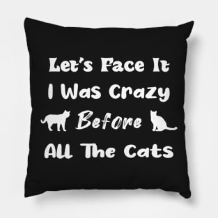 Let's Face It I Was Crazy Before All The Cats Gift For Cats Lovers Pillow