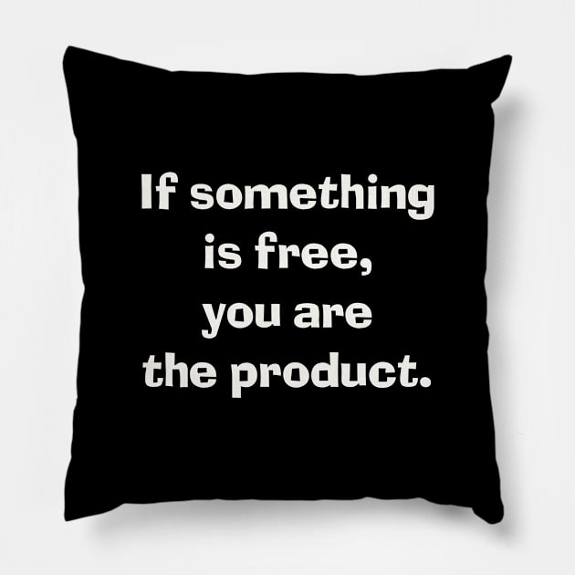 If something is free, you are the product. Pillow by Digital GraphX