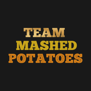 Team Mashed potatoes funny T-shirt T-Shirt