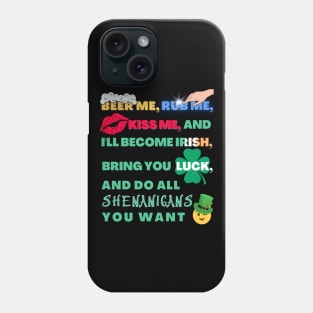 Beer Me, Rub Me, Kiss Me, and I'll Become Irish, Bring You luck and Do All Shenanigans You Want St. Patrick's Day Funny Phone Case